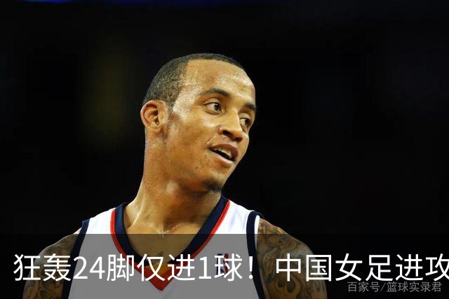 狂轰24脚仅进1球！中国女足进攻效率堪忧无缘亚运连胜